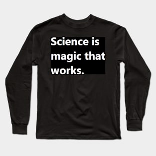 science is magic that works. Long Sleeve T-Shirt